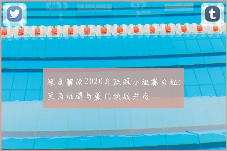 深度解读2020年欧冠小组赛分组：黑马机遇与豪门挑战并存