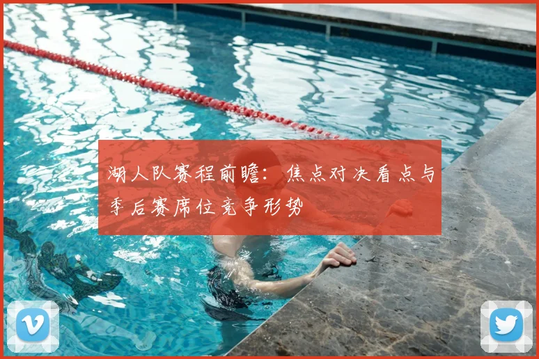 湖人队赛程前瞻：焦点对决看点与季后赛席位竞争形势